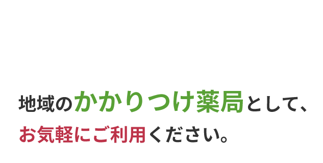 地域のかかりつけ薬局として、お気軽にご利用ください。